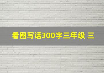 看图写话300字三年级 三